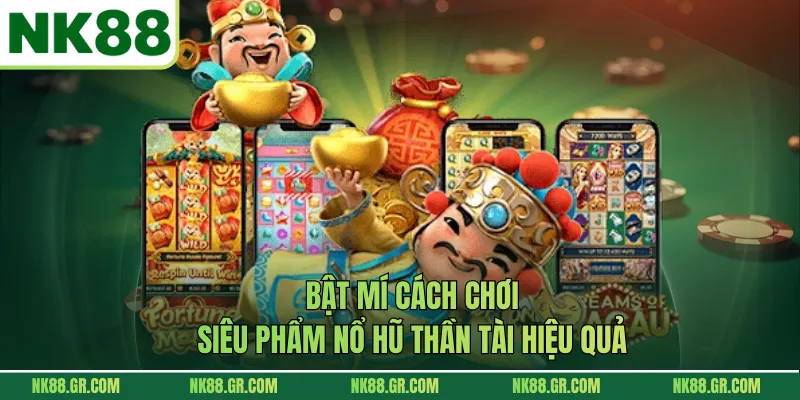 Bật mí cách chơi siêu phẩm nổ hũ thần tài hiệu quả