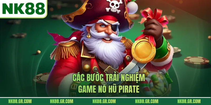 Các bước trải nghiệm game nổ hũ Pirate