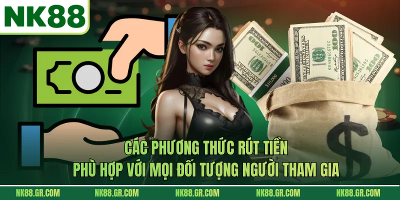 Các phương thức rút tiền phù hợp với mọi đối tượng người tham gia