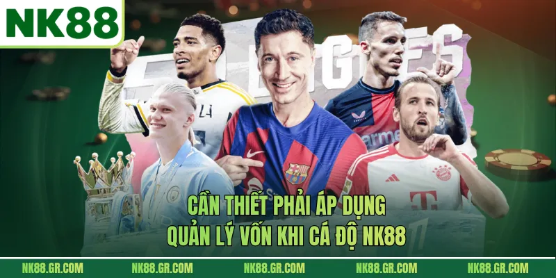 Cần thiết phải áp dụng quản lý vốn khi cá độ NK88