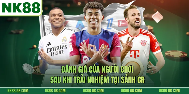 Đánh giá của người chơi sau khi trải nghiệm tại sảnh CR