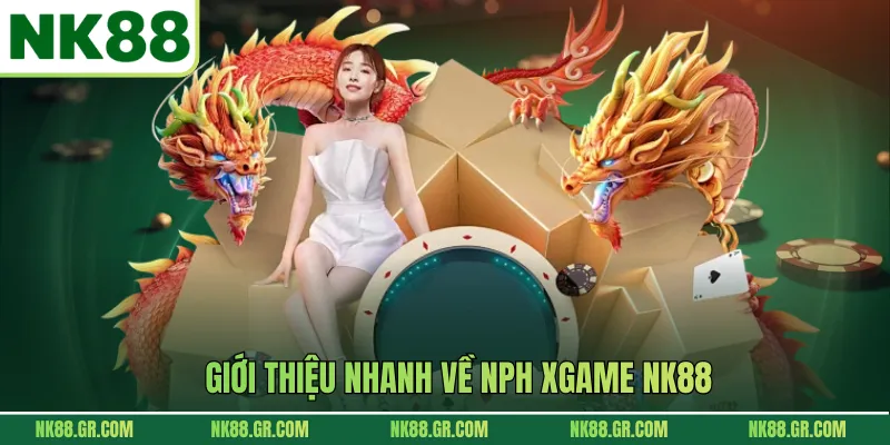Giới thiệu nhanh về NPH Xgame NK88