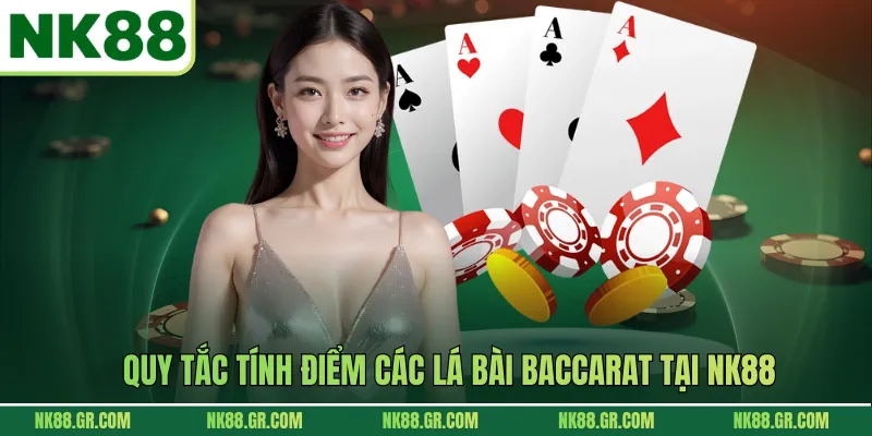 Quy tắc tính điểm các lá bài Baccarat tại NK88