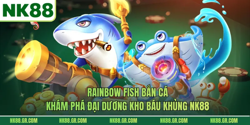 Rainbow Fish Bắn Cá - Khám Phá Đại Dương Kho Báu Khủng NK88
