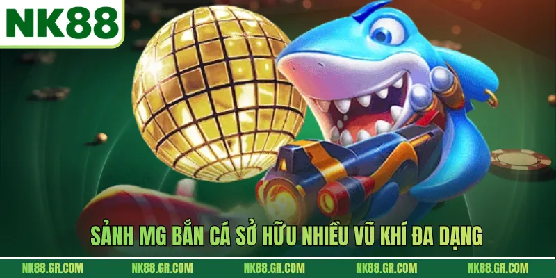 Sảnh MG bắn cá sở hữu nhiều vũ khí đa dạng
