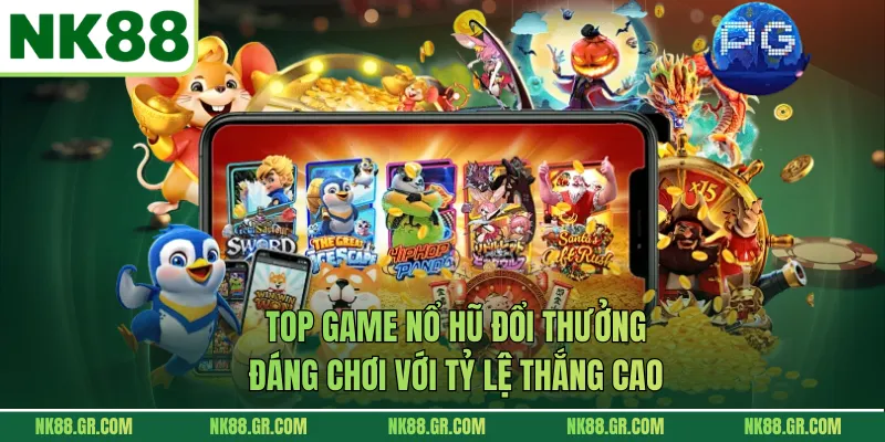 Top Game Nổ Hũ Đổi Thưởng Đáng Chơi Với Tỷ Lệ Thắng Cao