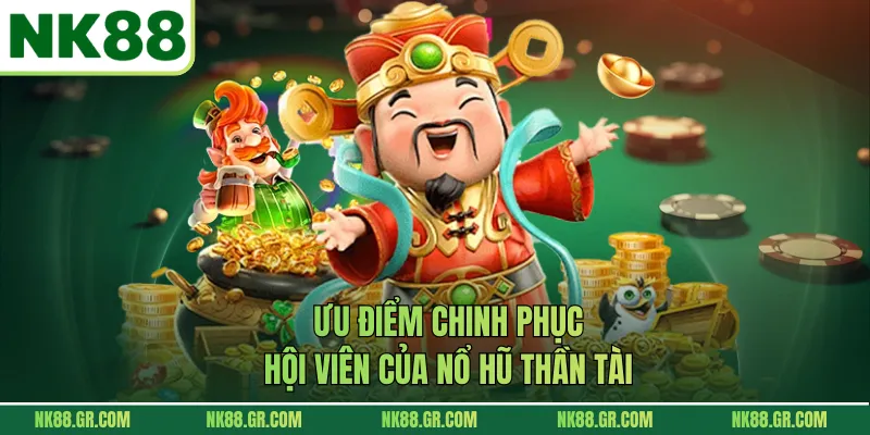 Ưu điểm chinh phục hội viên của nổ hũ thần tài